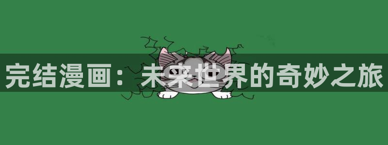 汗汗漫画免费观看：完结漫画：未来世界的奇妙之旅