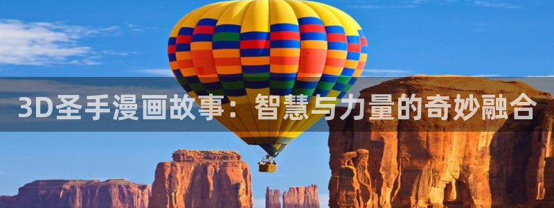 汗汗漫画免费观看入口：3D圣手漫画故事：智慧与力量的奇妙融合