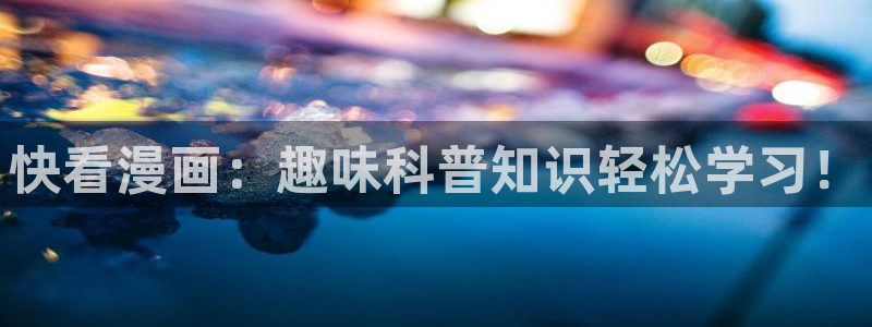 汗汗漫画页面入口：快看漫画：趣味科普知识轻松学习！