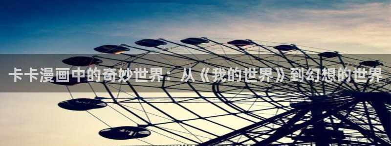 汗汗漫画在线免费观看：卡卡漫画中的奇妙世界：从《我的世界》到幻想的世界